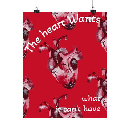 The Heart wants what it can't have Satin Posters